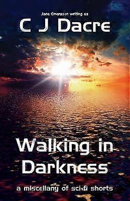 Walking in Darkness A miscellany of SciFi Shorts