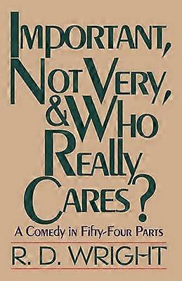 Important Not Very Who Really Cares A Comedy in FiftyFour Parts