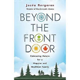Além da porta de entrada: Abraçando a natureza para uma família mais feliz e saudável - José Bergeron