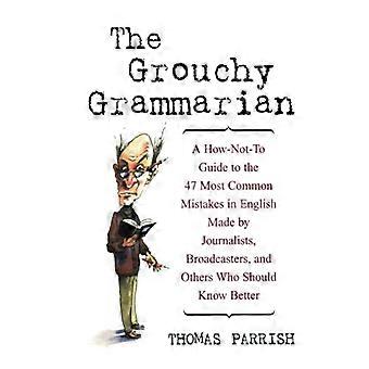 Der mürrische Grammatikexperte: Ein Leitfaden, wie man die 47 häufigsten Fehler im Englischen nicht macht – Fehler, die Journalisten, Rundfunksprecher und andere, die es eigentlich besser wissen sollten, begehen.