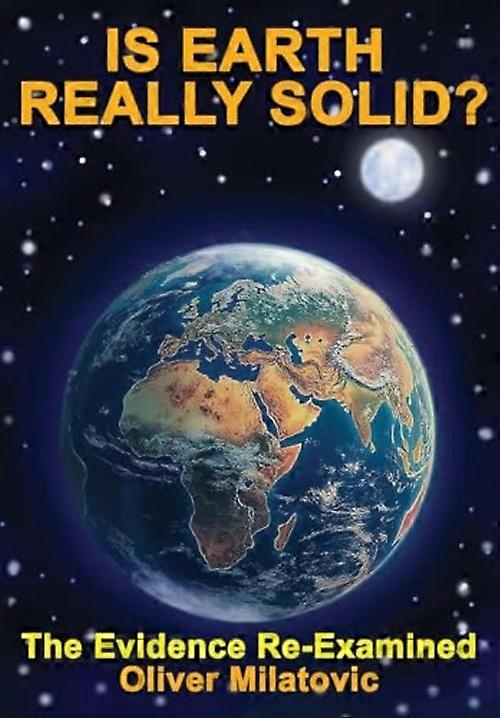 Is Earth Really Solid? : the Evidence Re-Examined