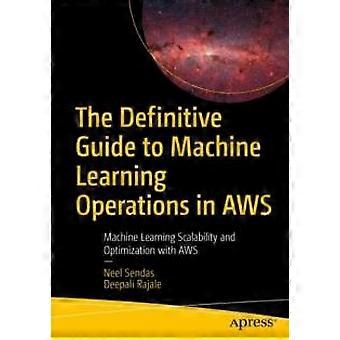 The Definitive Guide To Machine Learning Operations In Aws Machine Learning Scal - Neel Sendas - Paperback - en Book