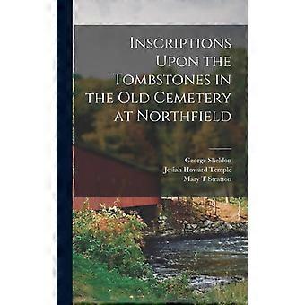 Inscriptions Upon The Tombstones In The Old Cemetery At Northfield - Mary T Stratton - Hardcover - English Book - History