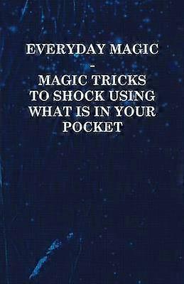 Everyday Magic  Magic Tricks to Shock Using what is in Your Pocket  Coins Notes Handkerchiefs Cigarettes