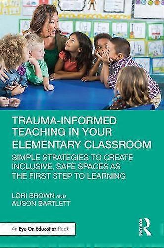 Traumainformed Teaching In Your Elementary Classroom by Alison Bartlett Paperback