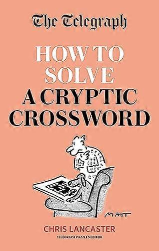 The Telegraph: How To Solve a Cryptic Crossword: Mastering cryptic crosswords made easy