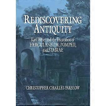Redescobrindo a Antiguidade: Karl Weber e a Escavação de Herculano e Pompeia - Christopher Charles Parslow