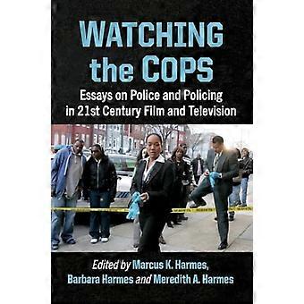 Watching the Cops Essays on Police and Policing in 21st Century Film and Television