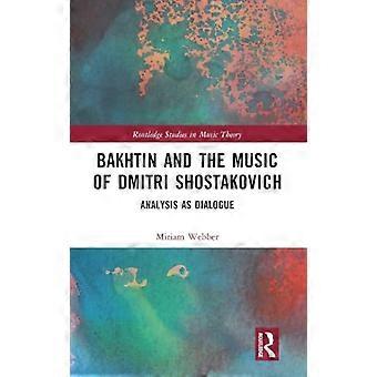 Bakhtin and the Music of Dmitri Shostakovich Analysis as Dialogue