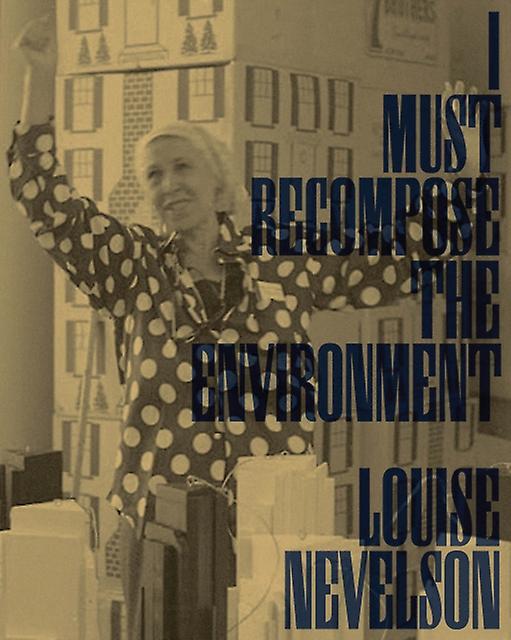 Louise Nevelson I Must Recompose The Environment Paperback Book