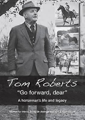 Tom Roberts Go forward dear A horseman's life and legacy First