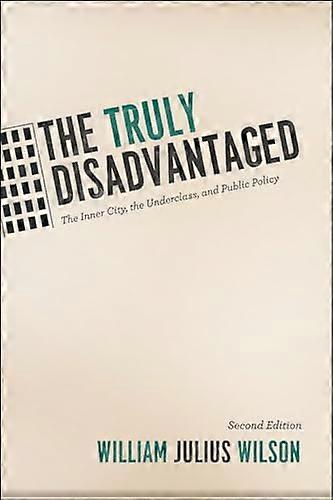 The Truly Disadvantaged: The Inner City the Underclass and Public Policy Second Edition