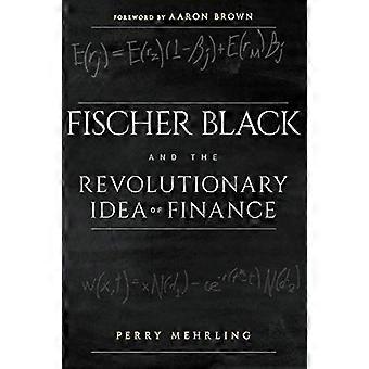 Fischer Black and the Revolutionary Idea of Finance