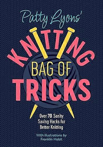 Patty Lyons Knitting Bag of Tricks: Sanity Saving Tips for Better Knitting