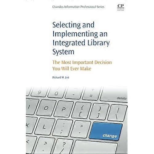 Selecting and Implementing an Integrated Library System: The Most Important Decision You Will Ever Make
