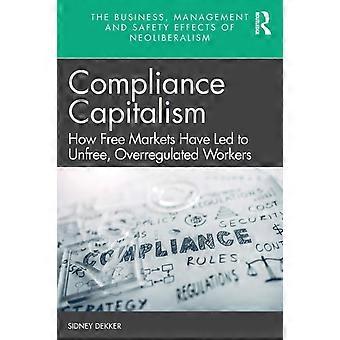 Compliance Capitalism How book Markets Have Led To Unfree Overregulated Worke - Sidney Dekker