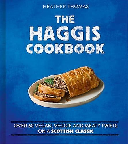 The Haggis Cookbook: Over 60 vegan veggie and meaty twists on a Scottish classic