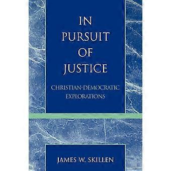 In Pursuit Of Justice Christian-democratic Explorations - James W. Skillen