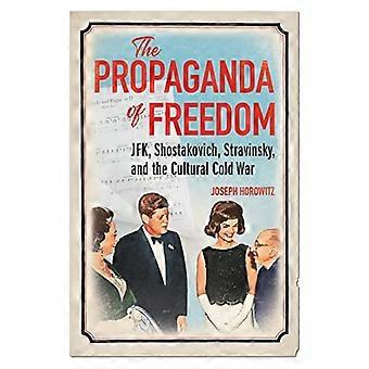 Frihetspropagandaen: JFK, Sjostakovitsj, Stravinskij og den kulturelle kalde krigen (Musikk i amerikansk liv)