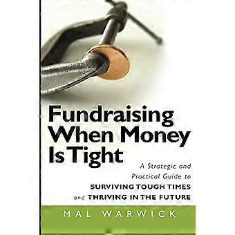 Innsamling når penger er knappe: En strategisk og praktisk guide til å overleve tøffe tider og blomstre i fremtiden (The Mal Warwick Fundraising Series)