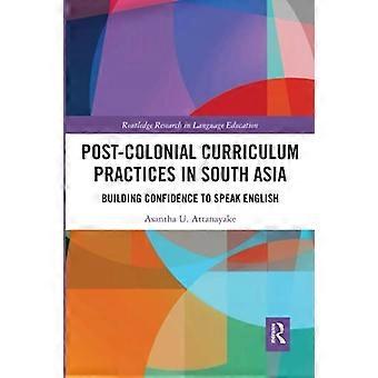 Post-colonial Curriculum Practices in South Asia: Building Confidence to Speak English (Routledge Research in Language Education)