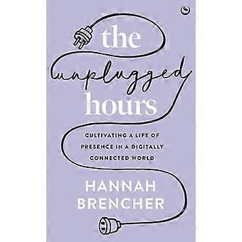 The Unplugged Hours Cultivating a Life of Presence in a Digitally Connected World
