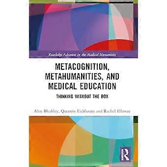 Metacognition Metahumanities and Medical Education Thinking Without the Box