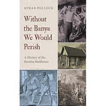 Without The Banya We Would Perish A History Of The Russian Bathhouse - Ethan Pollock - Paperback - English Book - History