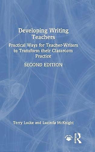 Developing Writing Teachers Practical Ways for Teacher Writers to Transform their Classroom Practice