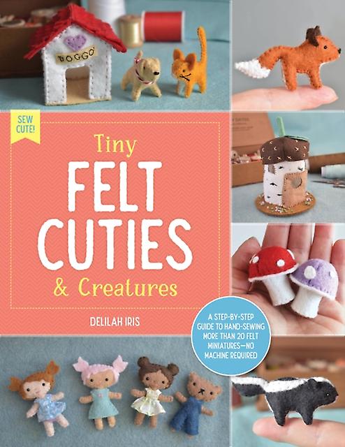 Tiny Felt Cuties Amp Creatures by Delilah Iris Paperback