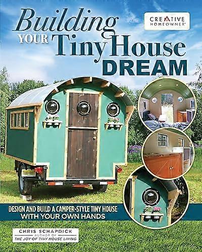 Building Your Tiny House Dream: Create and Build a Tiny House with Your Own Hands