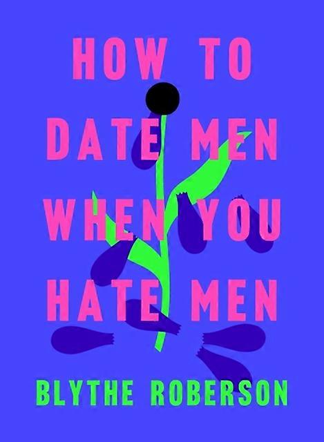 How To Date Men When You Hate Men by Blythe Roberson Hardback Book