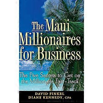 I milionari di Maui per Business: I cinque segreti per ottenere il il milionario Fast-Track