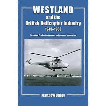 Westland and the British Helicopter Industry, 1945-1960: Licensed Production versus Indigenous Innovation (Studies in Air Power)