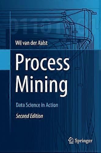 Process Mining: Data  - Science in Action