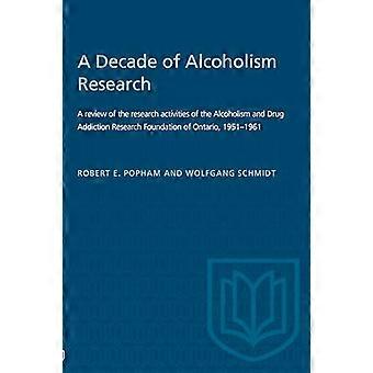 A Decade of Alcoholism Research A Review of the Research Activities of the Alcoholism and Drug Addiction Research Foundation of Ontario 1951 1961