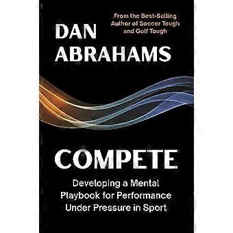 Compete Developing a Mental Playbook for Performance Under Pressure in Sport