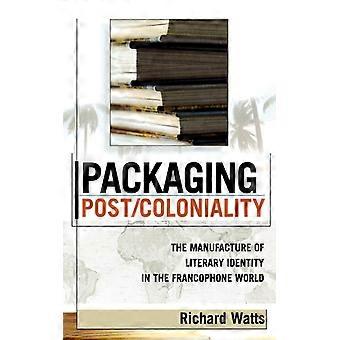 Packaging Postcoloniality The Manufacture Of Literary Identity In The Francophon - Richard Watts - Paperback - English Book - History