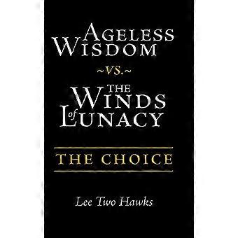 Ageless Wisdom Vs. The Winds Of Lunacy The Choice - Lee Two Hawks - Hardcover - en Book
