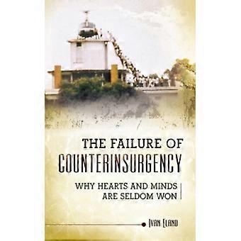 The Failure Of Counterinsurgency Why Hearts And Minds Are Seldom Won - Ivan Eland - Hardcover - English Book - History