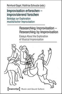 Improvisation erforschen  improvisierend forschen  Researching Improvisation  Researching by Improvisation by Edited by Reinhard Gagel & Edited by Matthias Schwabe