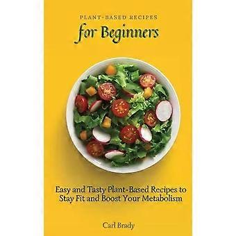 Receitas à base de plantas para iniciantes: receitas fáceis e saborosas para manter a forma - Carl Brady
