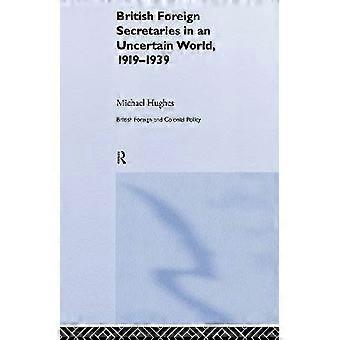 British Foreign Secretaries in an Uncertain World 1919-1939