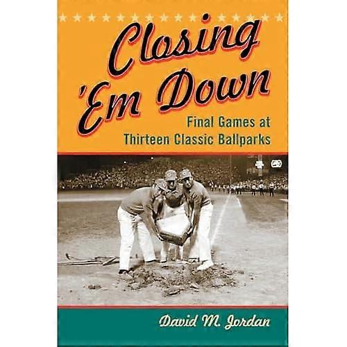 Closing Em Down: Final Games at Thirteen Classic Ballparks