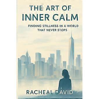 The Art of Inner Calm - Finding Stillness in a World That Never Stops