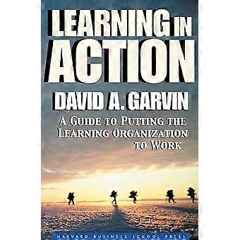 Learning in Action A Guide to Putting the Learning Organization to Work