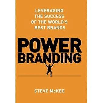 Power Branding Leveraging The Success Of The World's Best Brands - Steve McKee - Hardcover - en Book