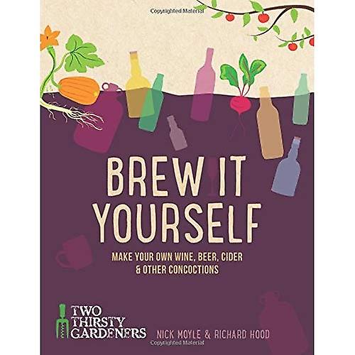 Brew it Yourself: Make Your Own Beer, Wine, Cider and Other Concoctions