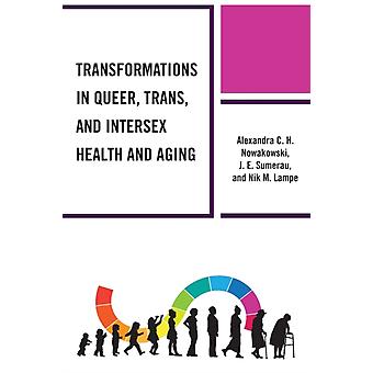 Transformations In Queer Trans And Intersex Health And Aging - Alexandra C.H. Nowakowski