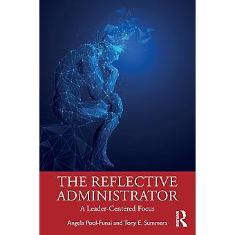 The Reflective Administrator A Leader-centered Focus - Angela Pool-Funai